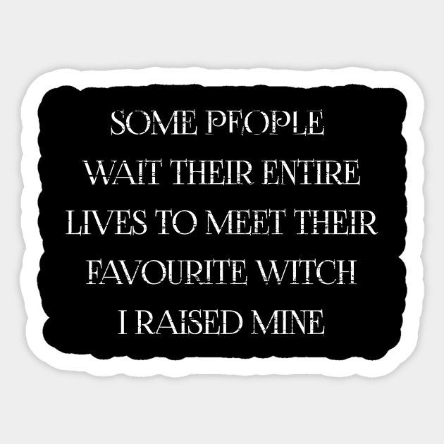 MOTHERS DAY WICCA: SOME PEOPLE WAIT THEIR ENTIRE LIVES TO MEET THEIR FAVOURITE WITCH I RAISED MINE GIFT FOR MOM Sticker by Chameleon Living